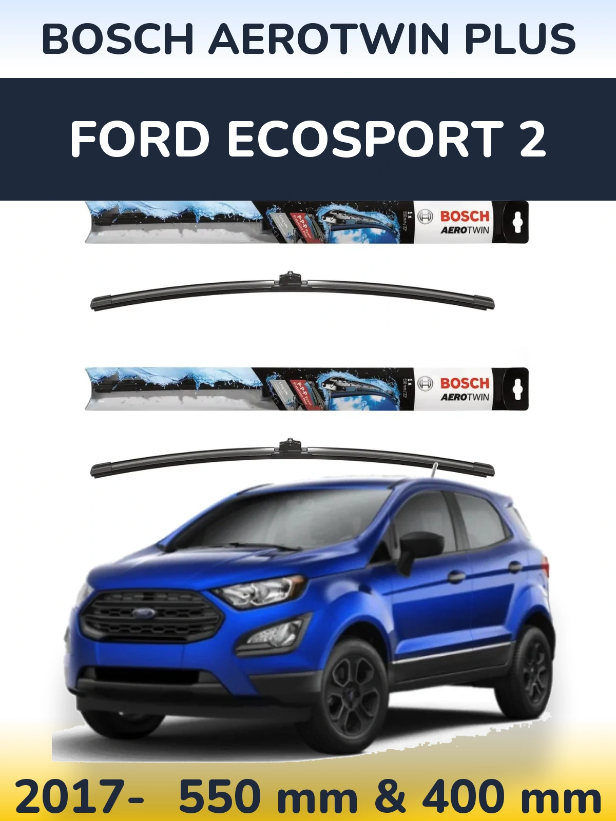 Front wiper blade set BOSCH AeroTwin Plus 550 & 400 мм for Ford EcoSport 2 2017-2026