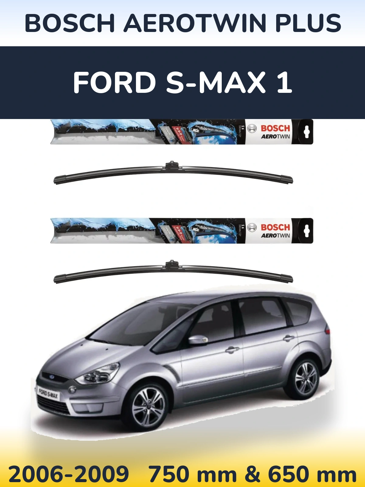 Front wiper blade set BOSCH AeroTwin Plus 750 & 650 mm for Ford S-MAX 1 2006-2009