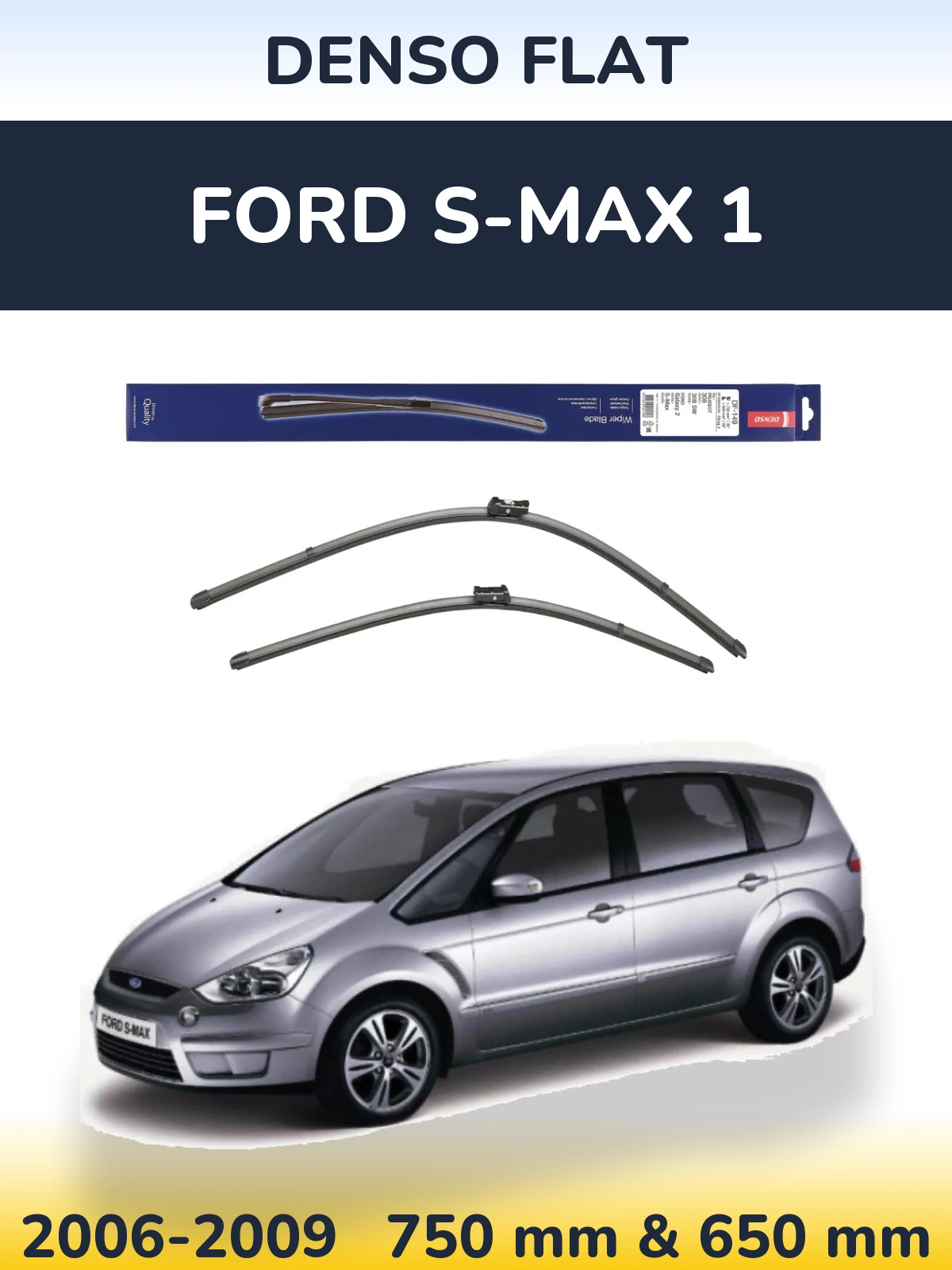 Front wiper blade set Denso Flat 750 & 650 mm for Ford S-MAX 1 2006-2009