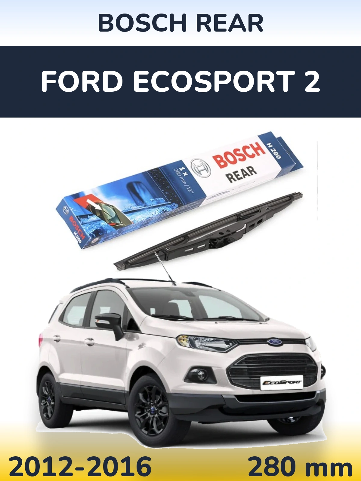 Задня щітка BOSCH Rear 280 мм для Ford EcoSport 2 2012-2016