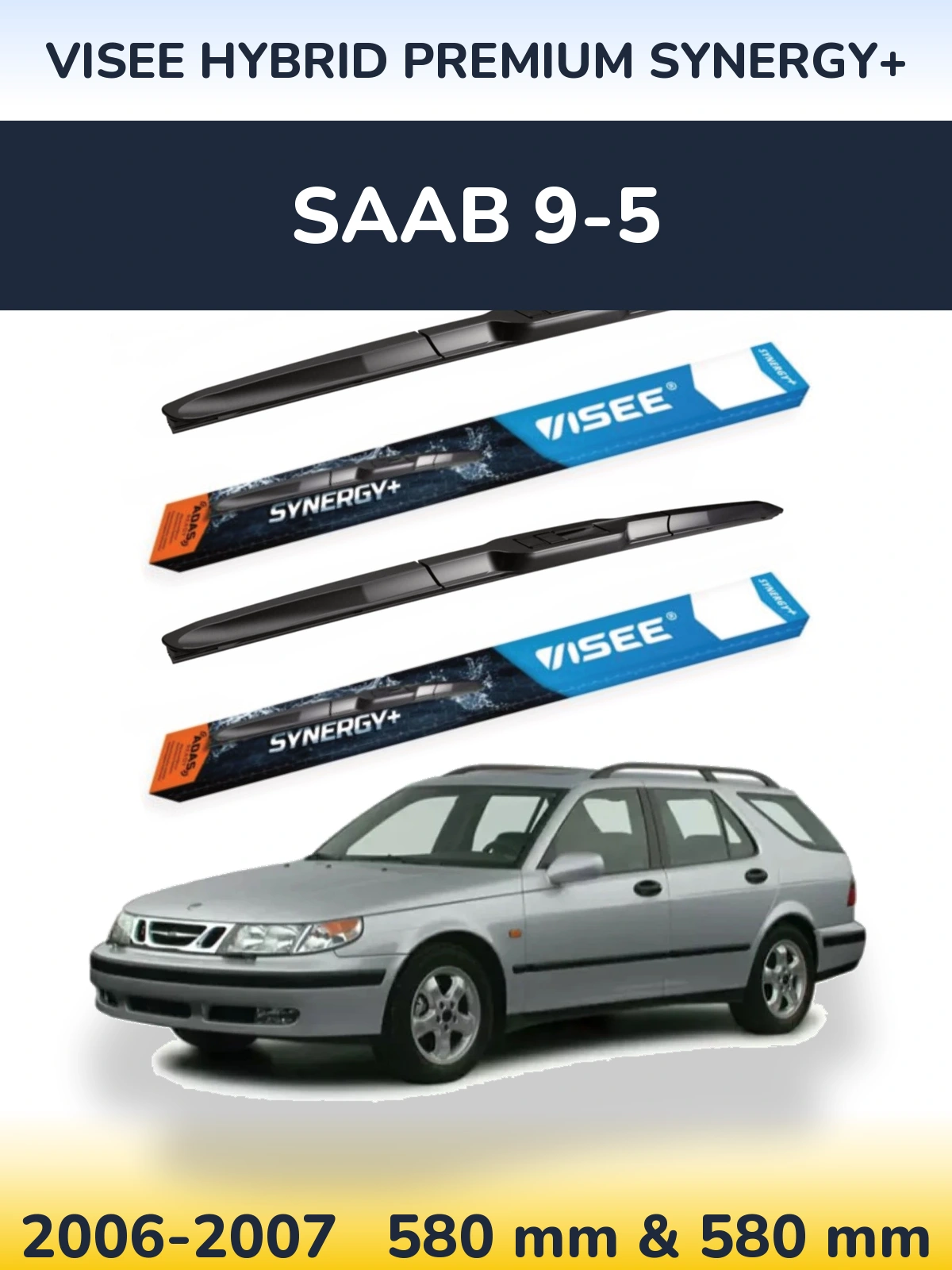 Komplet przednich wycieraczek VISEE HYBRID PREMIUM SYNERGY+ 580 & 580 mm do SAAB 9-5 2006-2007